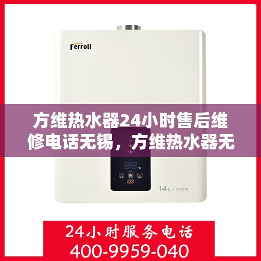 方维热水器24小时售后维修电话无锡，方维热水器无锡24小时售后维修服务热线
