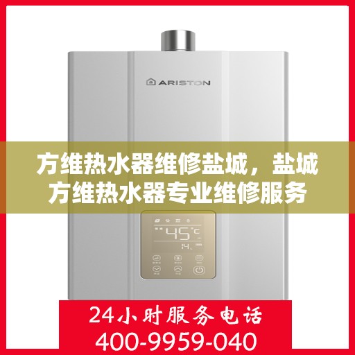 方维热水器维修盐城，盐城方维热水器专业维修服务