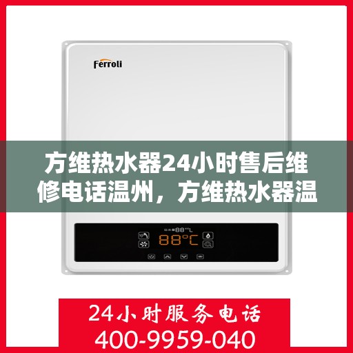 方维热水器24小时售后维修电话温州，方维热水器温州售后维修热线全天候服务，专业解决您的热水器问题