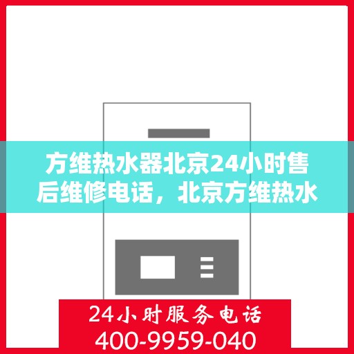 方维热水器北京24小时售后维修电话，北京方维热水器全天候售后维修服务热线
