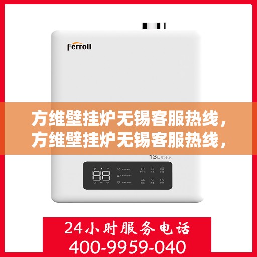 方维壁挂炉无锡客服热线，方维壁挂炉无锡客服热线，专业解决您的壁挂炉问题