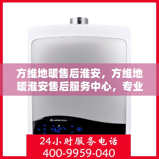 方维地暖售后淮安，方维地暖淮安售后服务中心，专业维修，贴心服务